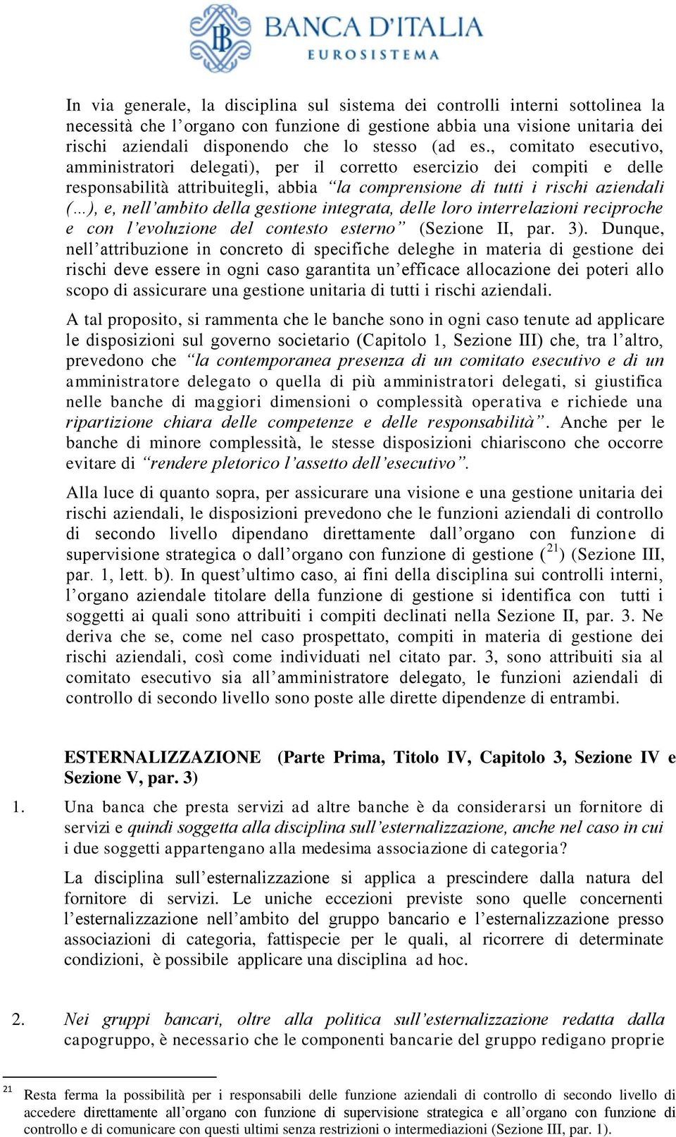 , comitato esecutivo, amministratori delegati), per il corretto esercizio dei compiti e delle responsabilità attribuitegli, abbia la comprensione di tutti i rischi aziendali ( ), e, nell ambito della