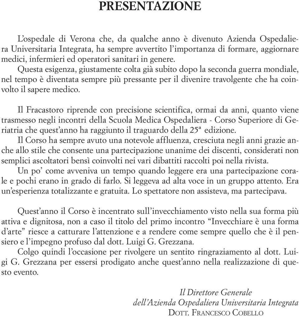 Questa esigenza, giustamente colta già subito dopo la seconda guerra mondiale, nel tempo è diventata sempre più pressante per il divenire travolgente che ha coinvolto il sapere medico.