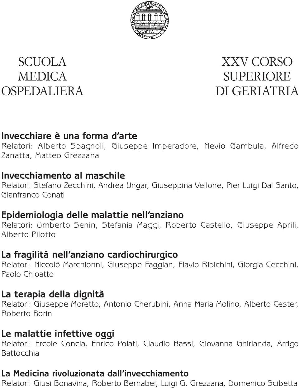 Stefania Maggi, Roberto Castello, Giuseppe Aprili, Alberto Pilotto La fragilità nell anziano cardiochirurgico Relatori: Niccolò Marchionni, Giuseppe Faggian, Flavio Ribichini, Giorgia Cecchini, Paolo