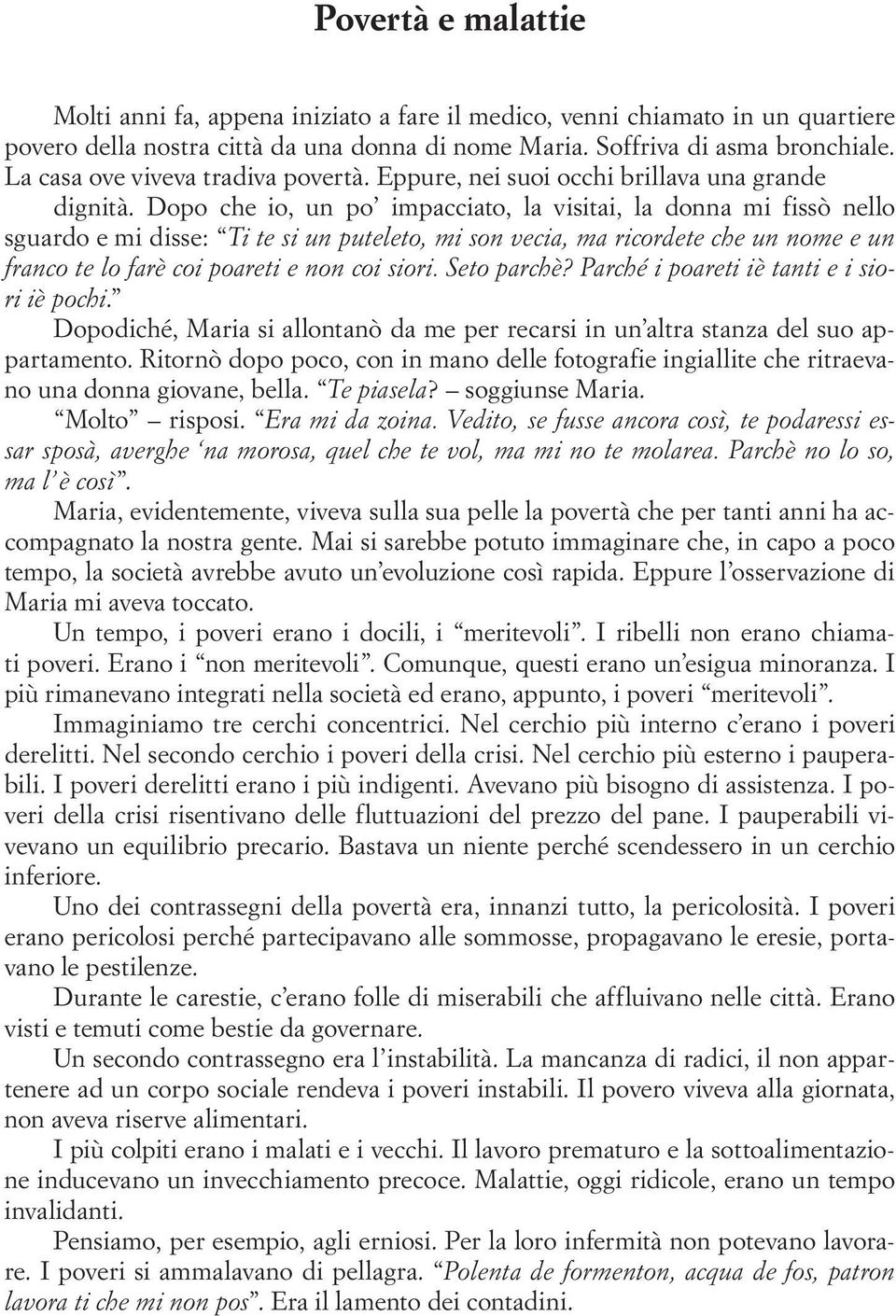 Dopo che io, un po impacciato, la visitai, la donna mi fissò nello sguardo e mi disse: Ti te si un puteleto, mi son vecia, ma ricordete che un nome e un franco te lo farè coi poareti e non coi siori.