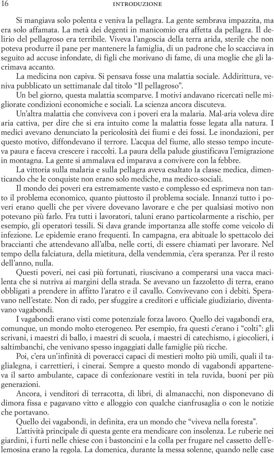 Viveva l angoscia della terra arida, sterile che non poteva produrre il pane per mantenere la famiglia, di un padrone che lo scacciava in seguito ad accuse infondate, di figli che morivano di fame,