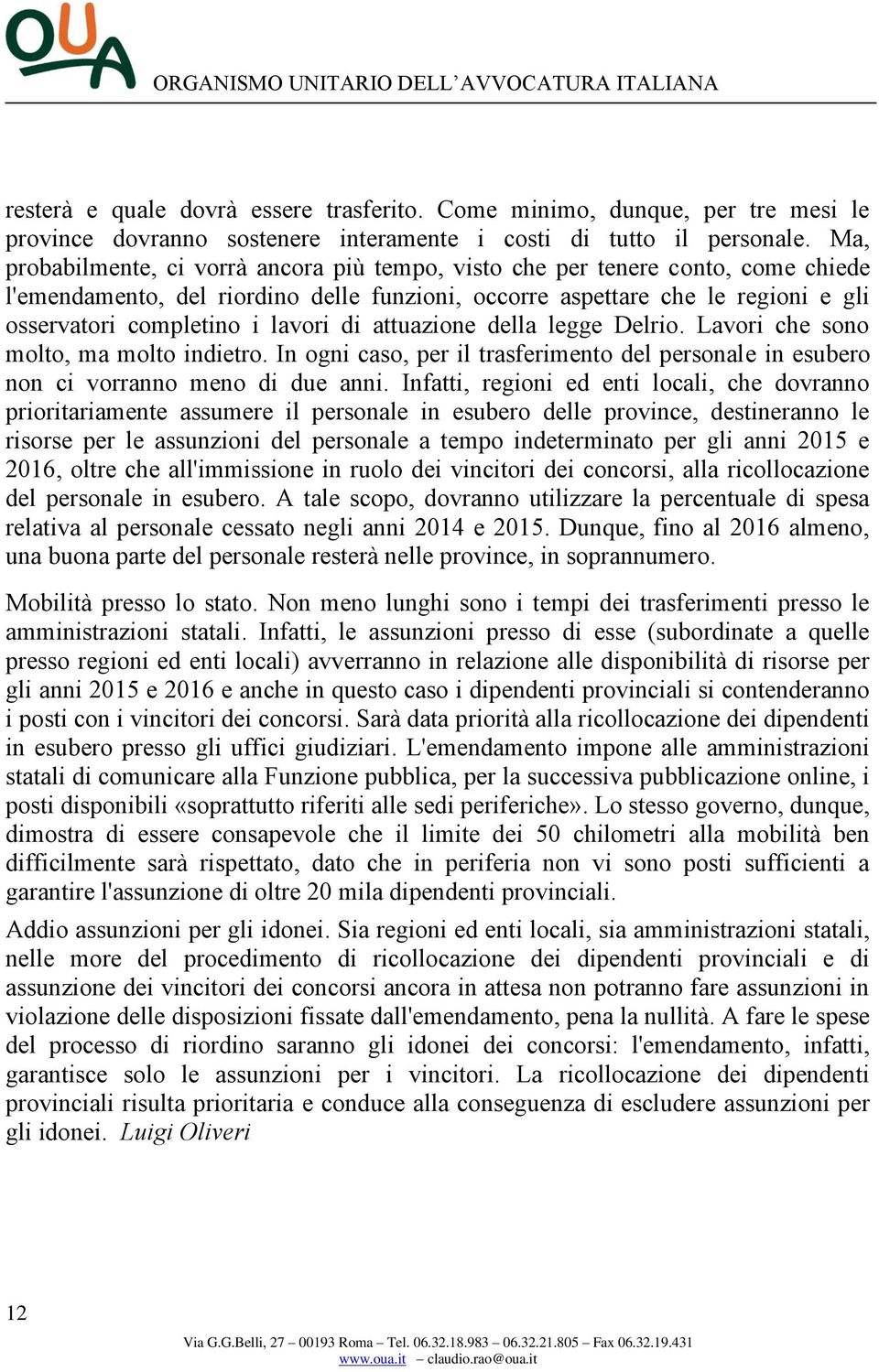 lavori di attuazione della legge Delrio. Lavori che sono molto, ma molto indietro. In ogni caso, per il trasferimento del personale in esubero non ci vorranno meno di due anni.