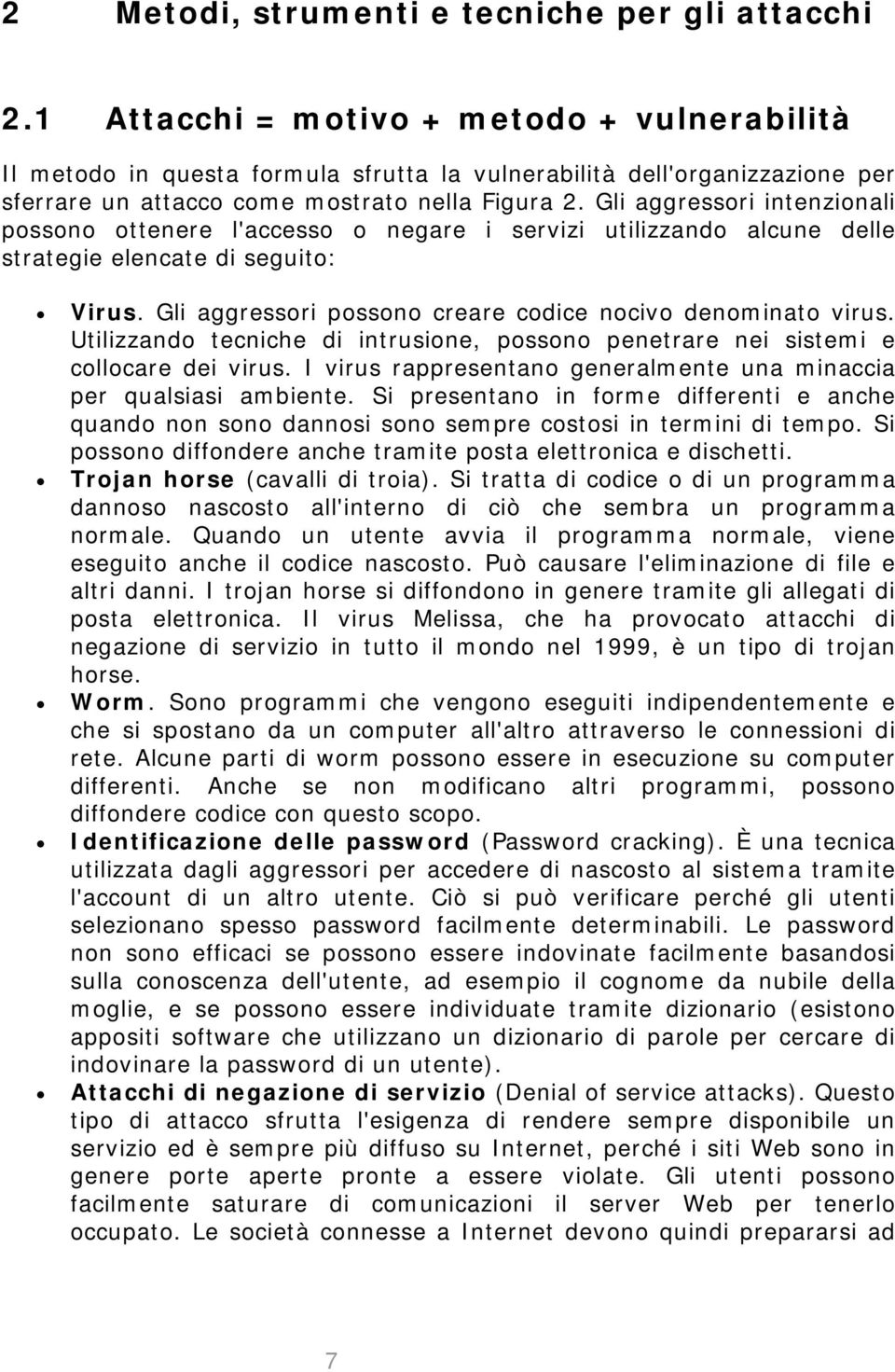 Gli aggressori intenzionali possono ottenere l'accesso o negare i servizi utilizzando alcune delle strategie elencate di seguito: Virus. Gli aggressori possono creare codice nocivo denominato virus.