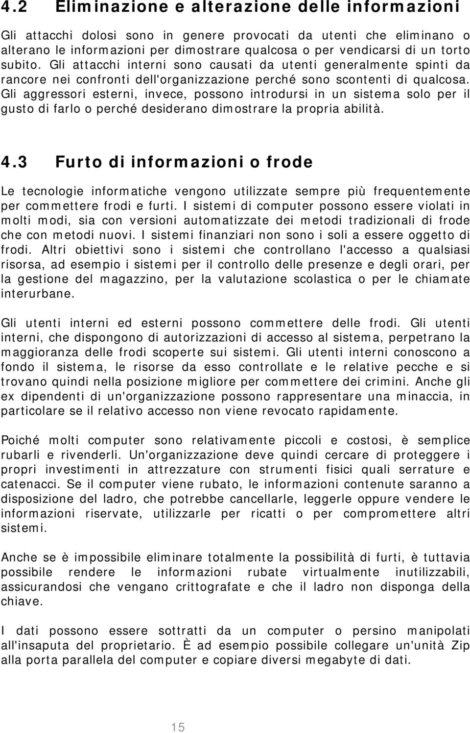 Gli aggressori esterni, invece, possono introdursi in un sistema solo per il gusto di farlo o perché desiderano dimostrare la propria abilità. 4.