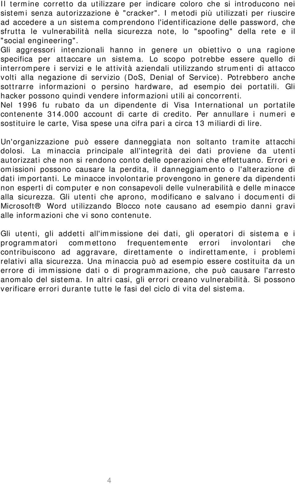 engineering". Gli aggressori intenzionali hanno in genere un obiettivo o una ragione specifica per attaccare un sistema.