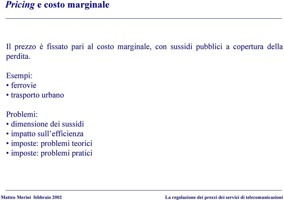 Esempi: ferrovie trasporto urbano Problemi: dimensione dei