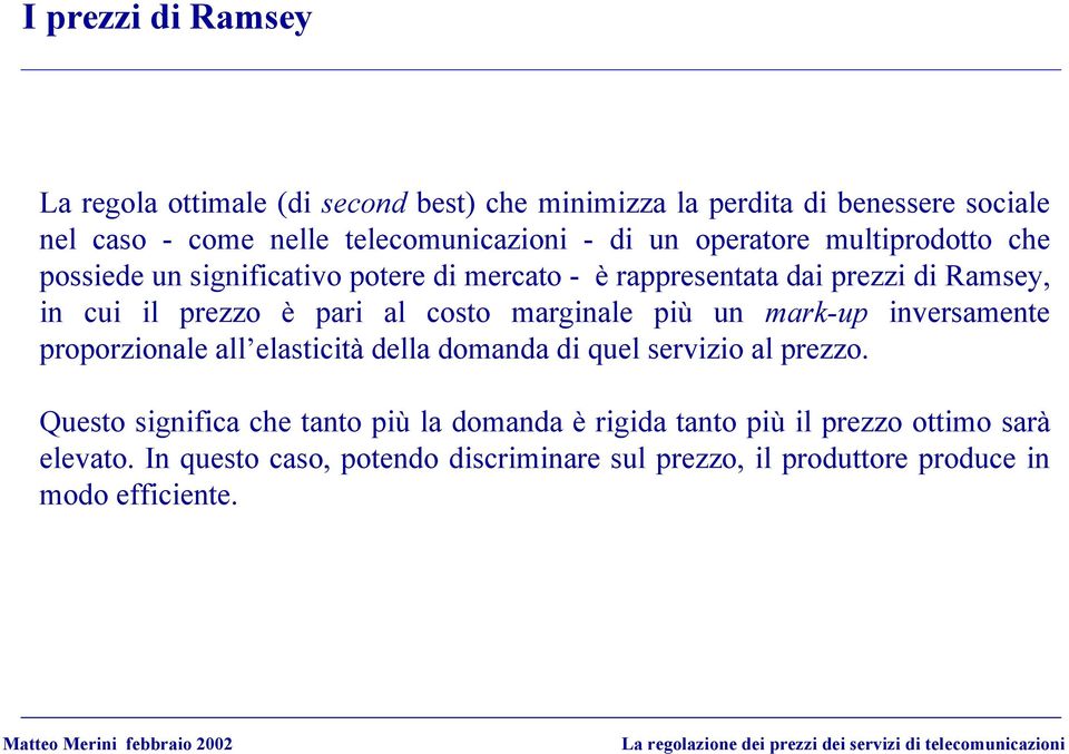 costo marginale più un mark-up inversamente proporzionale all elasticità della domanda di quel servizio al prezzo.