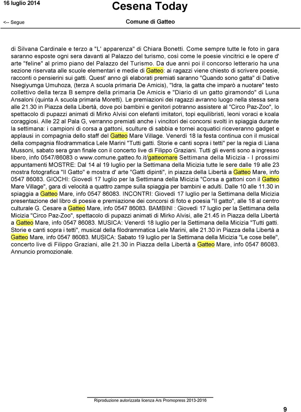 Da due anni poi il concorso letterario ha una sezione riservata alle scuole elementari e medie di Gatteo: ai ragazzi viene chiesto di scrivere poesie, racconti o pensierini sui gatti.