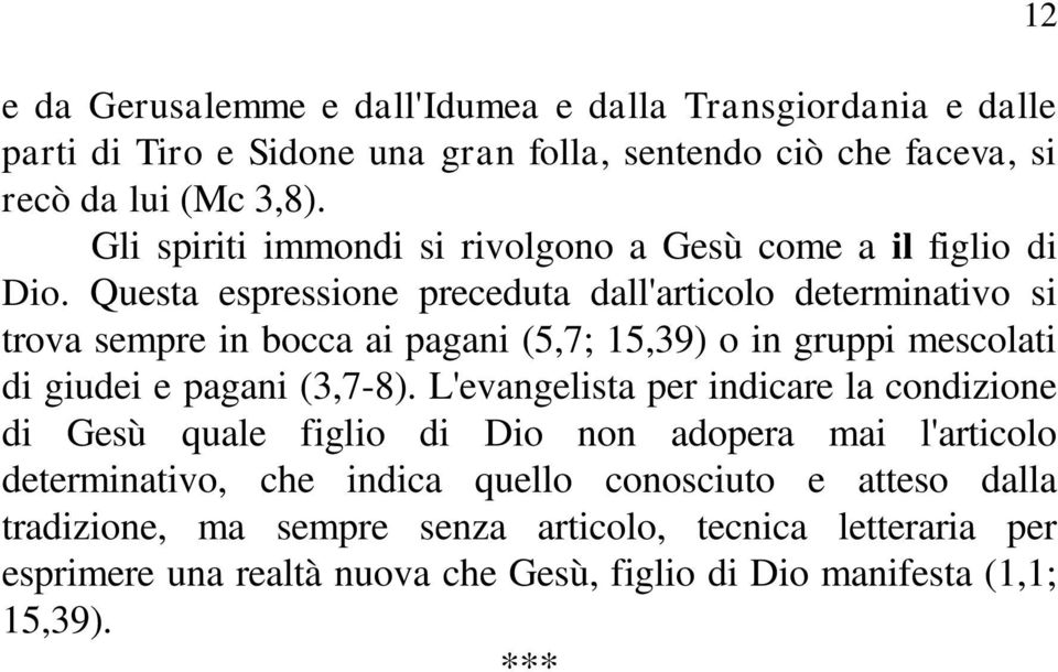 Questa espressione preceduta dall'articolo determinativo si trova sempre in bocca ai pagani (5,7; 15,39) o in gruppi mescolati di giudei e pagani (3,7-8).