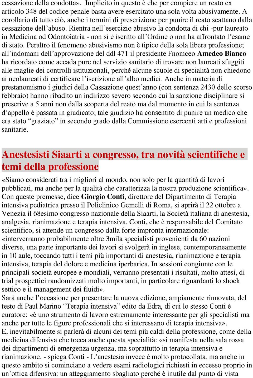 Rientra nell esercizio abusivo la condotta di chi -pur laureato in Medicina od Odontoiatria - non si è iscritto all Ordine o non ha affrontato l esame di stato.