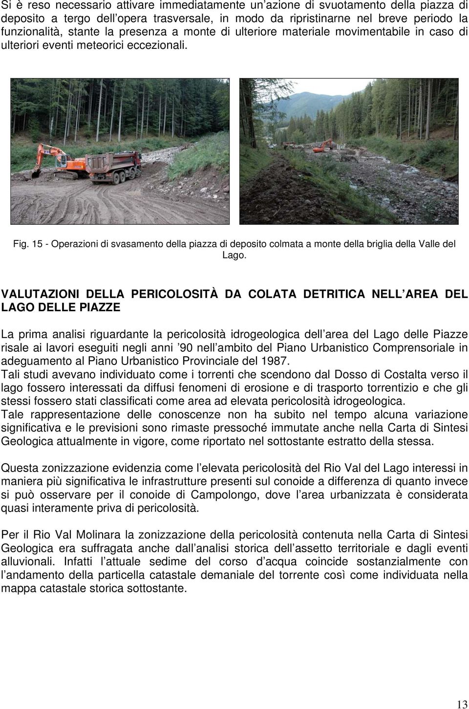 15 - Operazioni di svasamento della piazza di deposito colmata a monte della briglia della Valle del Lago.