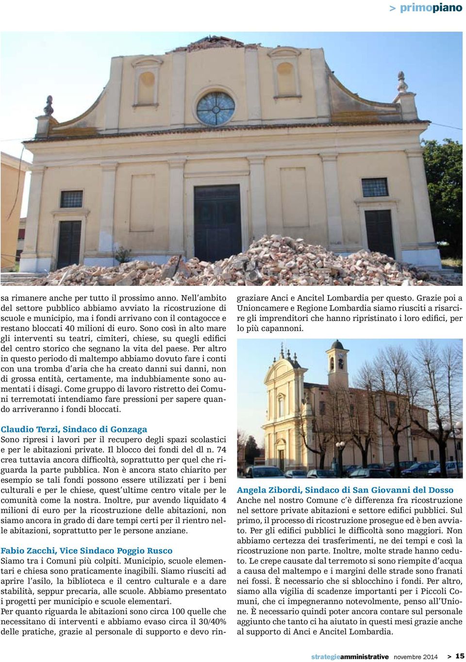 Sono così in alto mare gli interventi su teatri, cimiteri, chiese, su quegli edifici del centro storico che segnano la vita del paese.