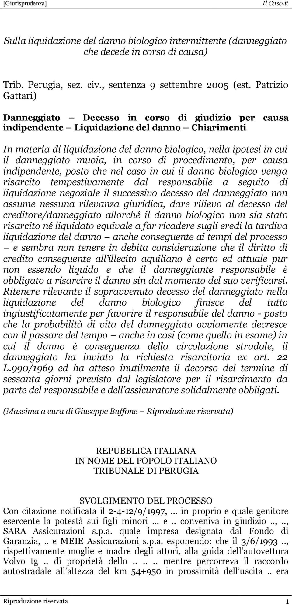 danneggiato muoia, in corso di procedimento, per causa indipendente, posto che nel caso in cui il danno biologico venga risarcito tempestivamente dal responsabile a seguito di liquidazione negoziale