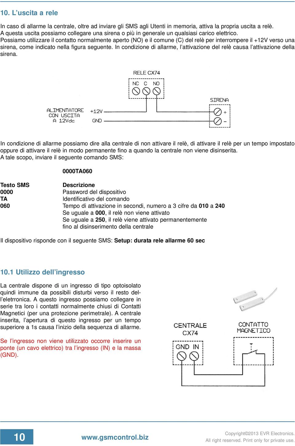 Possiamo utilizzare il contatto normalmente aperto (NO) e il comune (C) del relè per interrompere il +12V verso una sirena, come indicato nella figura seguente.