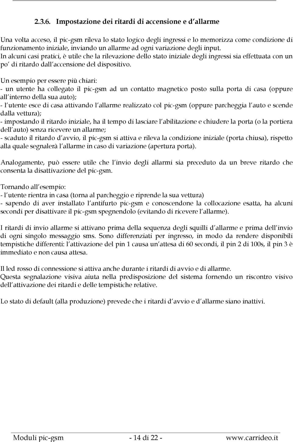 ogni variazione degli input. In alcuni casi pratici, è utile che la rilevazione dello stato iniziale degli ingressi sia effettuata con un po di ritardo dall accensione del dispositivo.