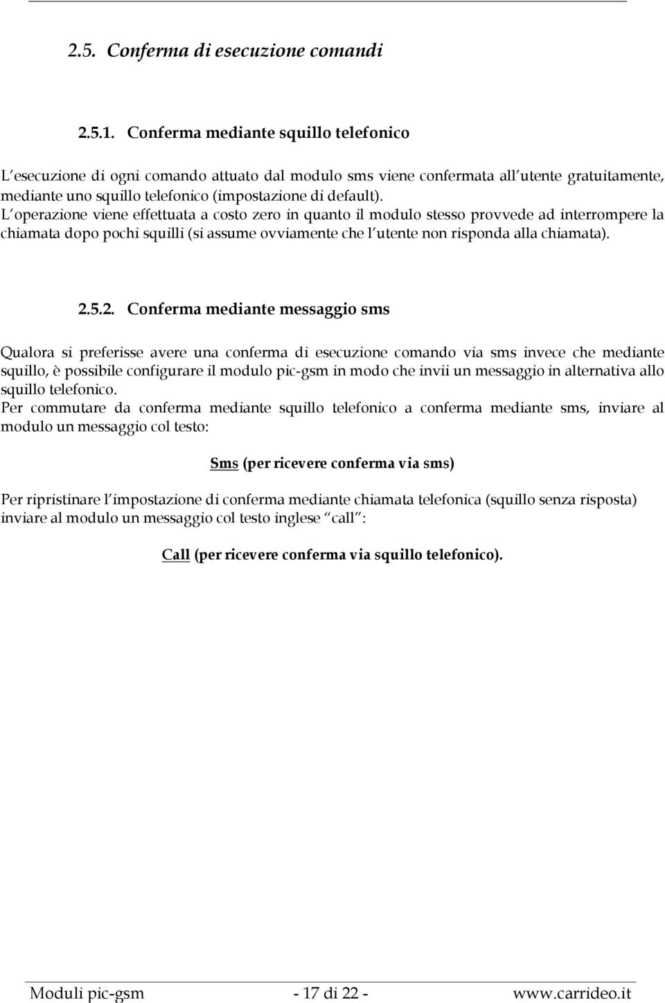 L operazione viene effettuata a costo zero in quanto il modulo stesso provvede ad interrompere la chiamata dopo pochi squilli (si assume ovviamente che l utente non risponda alla chiamata). 2.