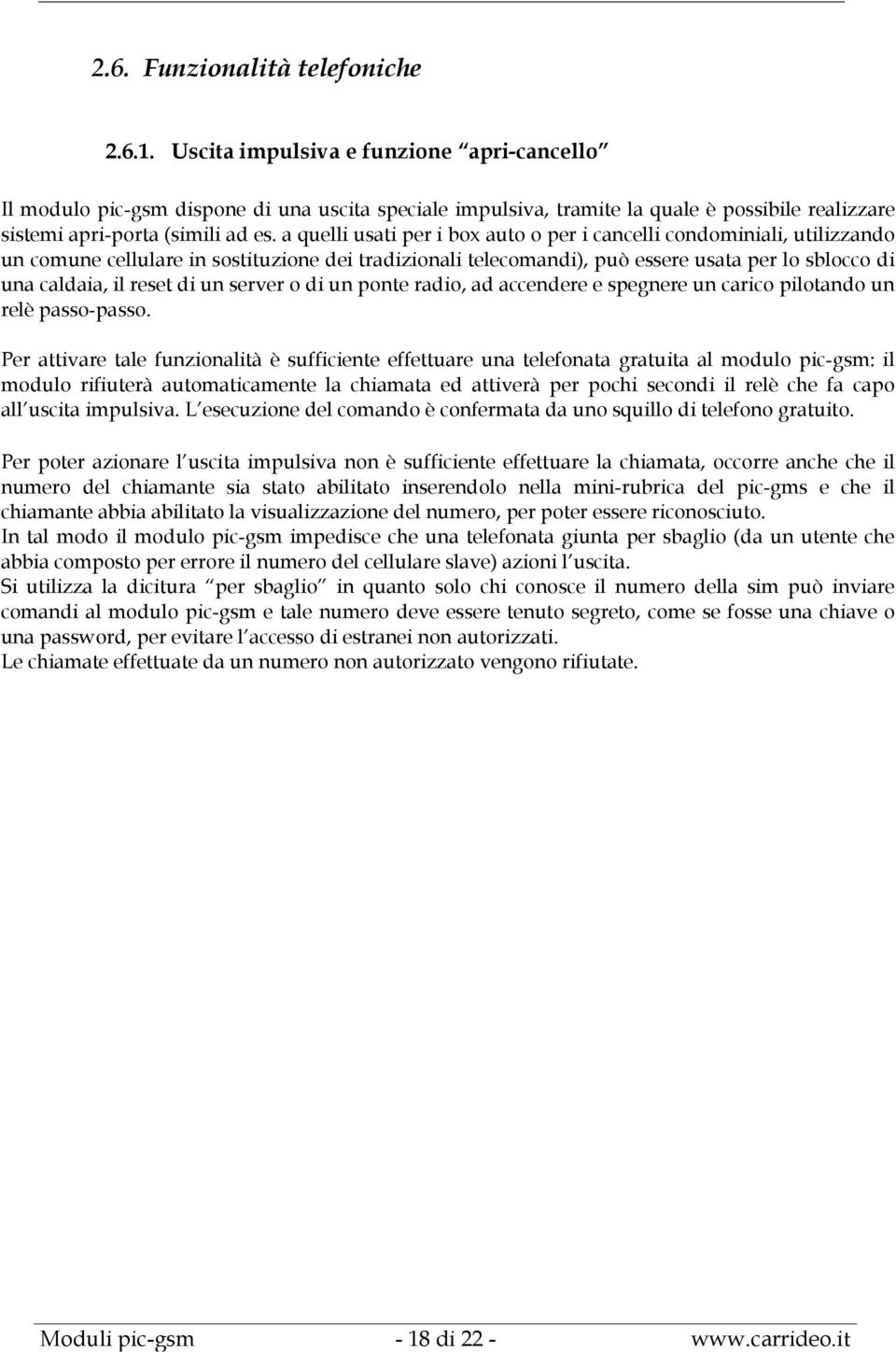 a quelli usati per i box auto o per i cancelli condominiali, utilizzando un comune cellulare in sostituzione dei tradizionali telecomandi), può essere usata per lo sblocco di una caldaia, il reset di