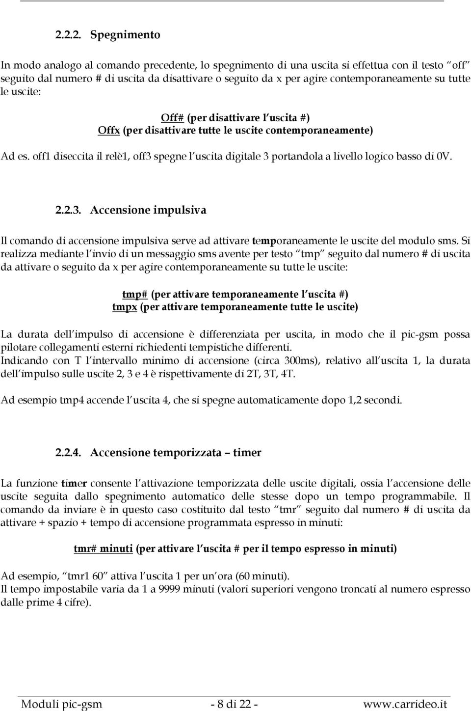 off1 diseccita il relè1, off3 spegne l uscita digitale 3 portandola a livello logico basso di 0V. 2.2.3. Accensione impulsiva Il comando di accensione impulsiva serve ad attivare temporaneamente le uscite del modulo sms.