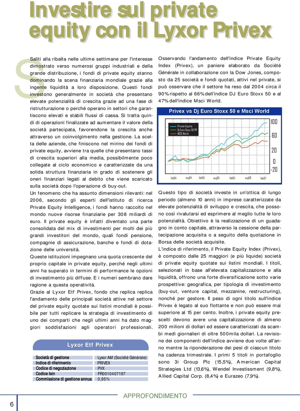 Questi fondi investono generalmente in società che presentano elevate potenzialità di crescita grazie ad una fase di ristrutturazione o perché operano in settori che garantiscono elevati e stabili