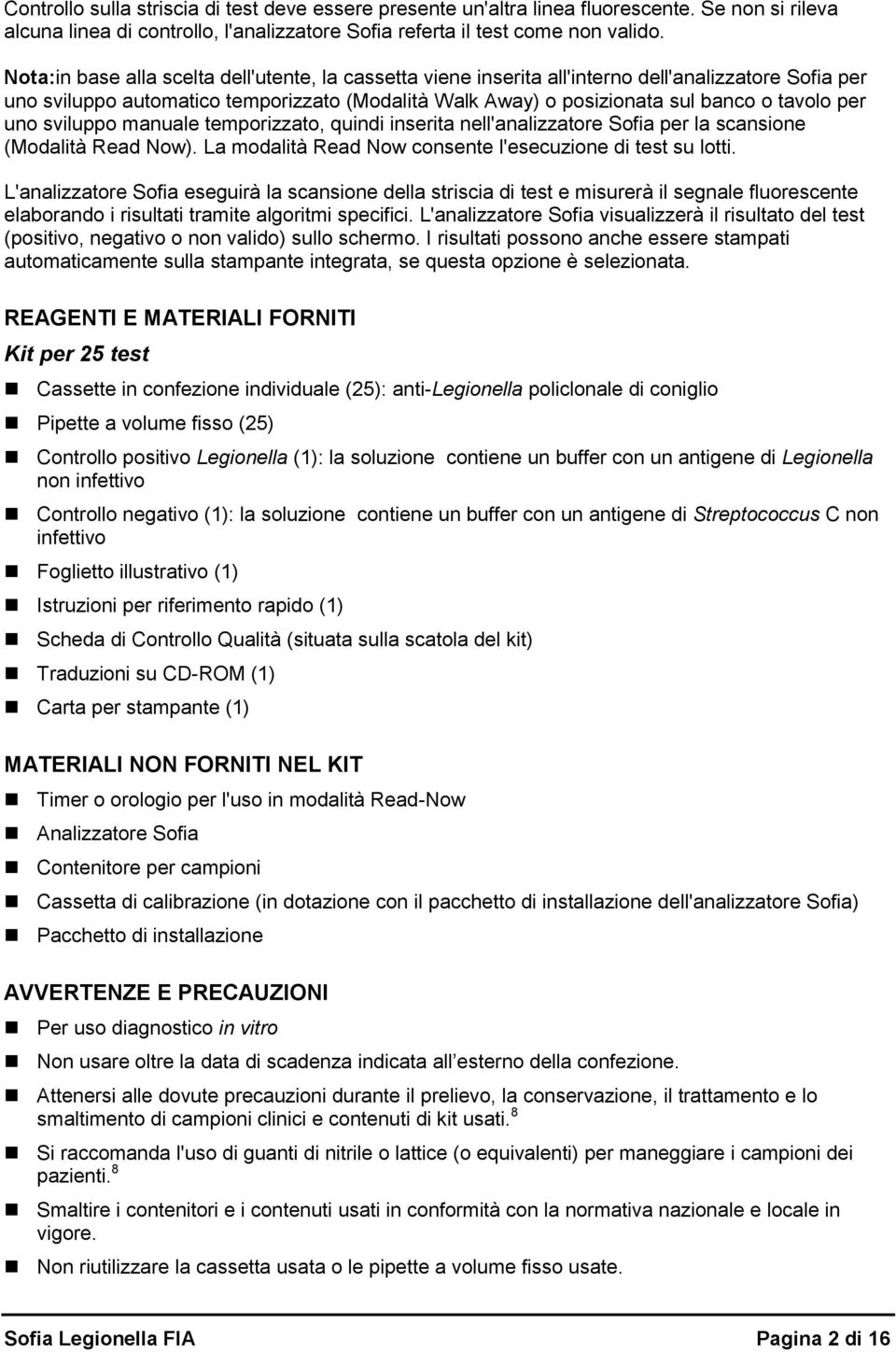 uno sviluppo manuale temporizzato, quindi inserita nell'analizzatore Sofia per la scansione (Modalità Read Now). La modalità Read Now consente l'esecuzione di test su lotti.