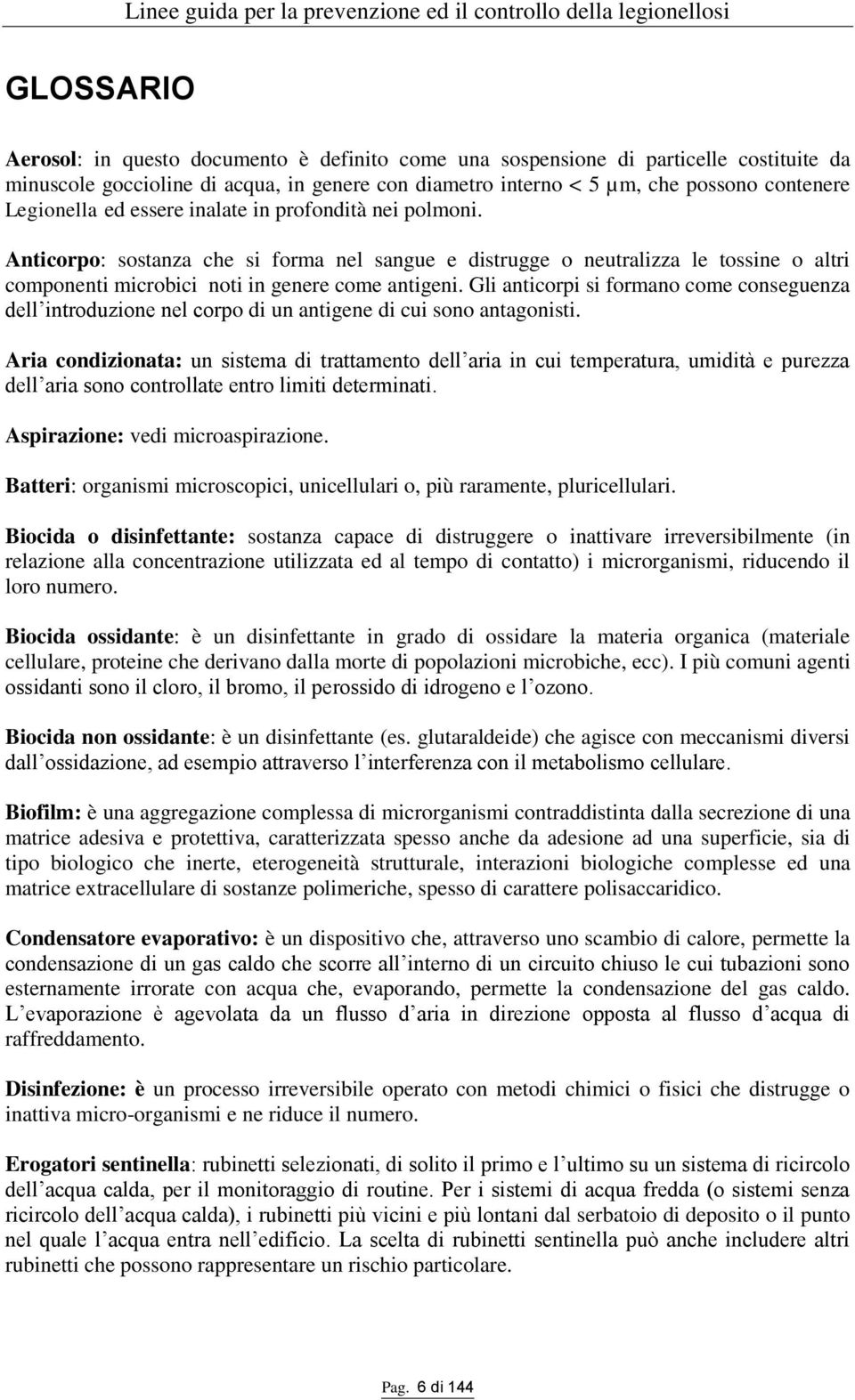 Gli anticorpi si formano come conseguenza dell introduzione nel corpo di un antigene di cui sono antagonisti.