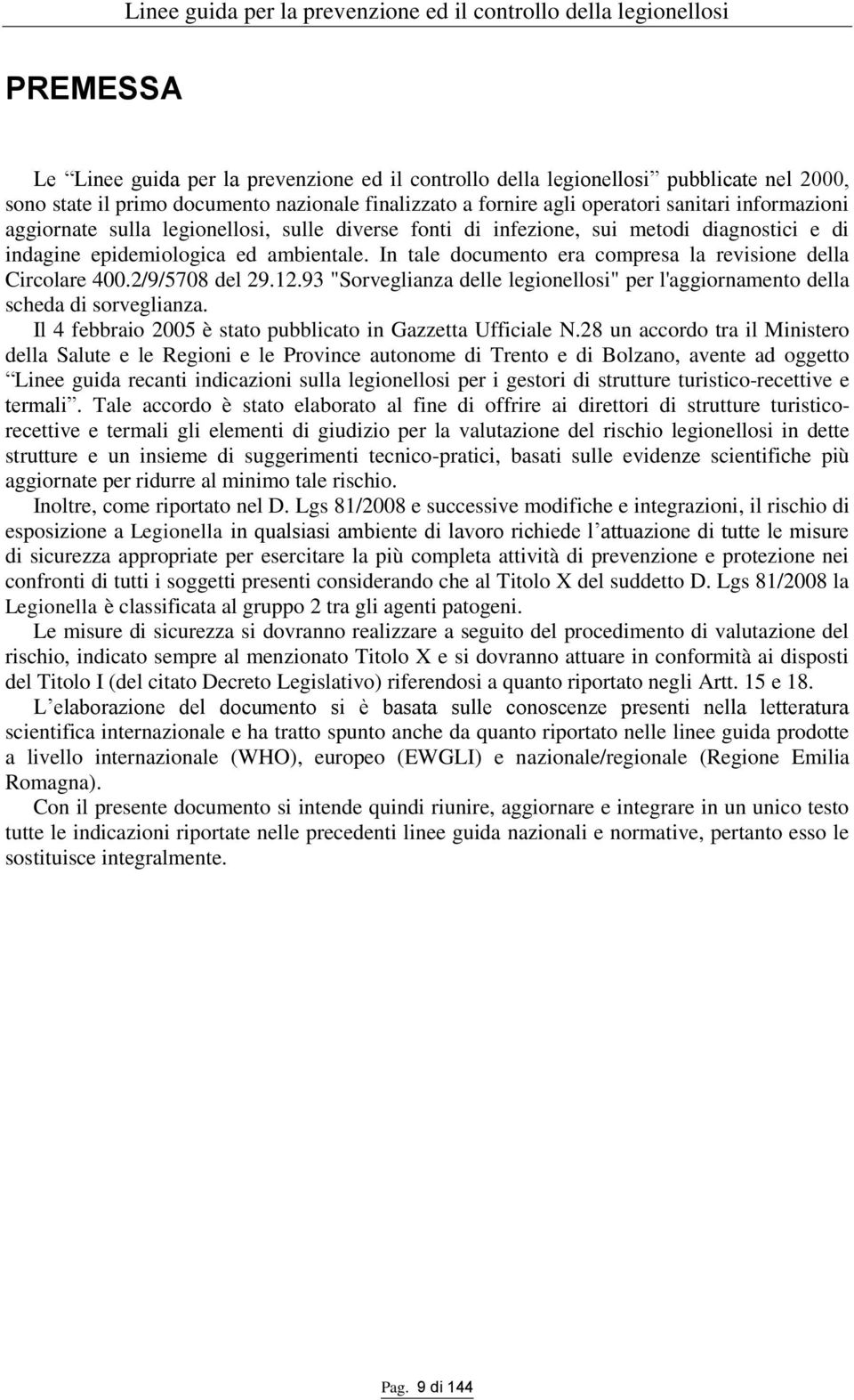 2/9/5708 del 29.12.93 "Sorveglianza delle legionellosi" per l'aggiornamento della scheda di sorveglianza. Il 4 febbraio 2005 è stato pubblicato in Gazzetta Ufficiale N.