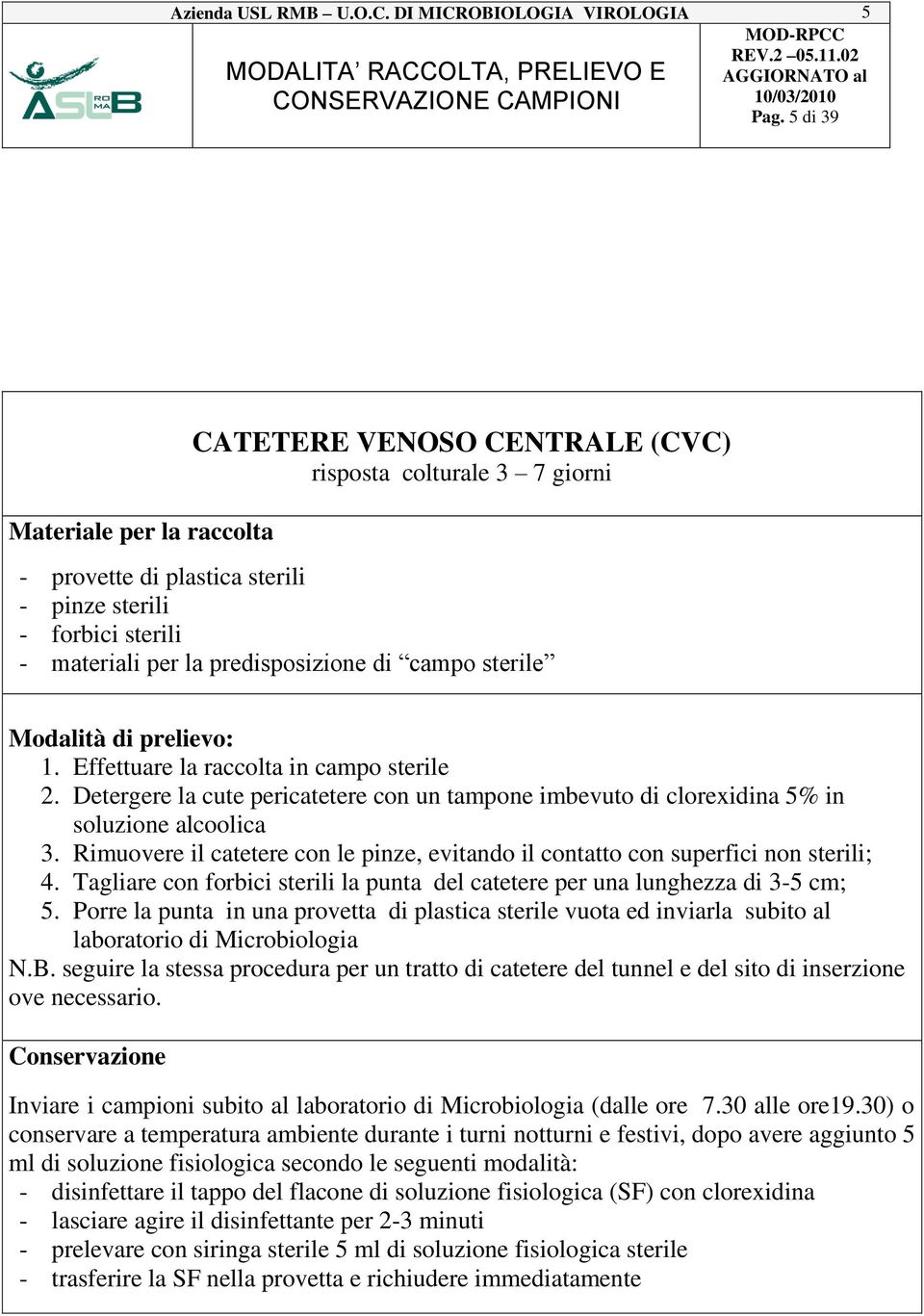 Rimuovere il catetere con le pinze, evitando il contatto con superfici non sterili; 4. Tagliare con forbici sterili la punta del catetere per una lunghezza di 3-5 cm; 5.