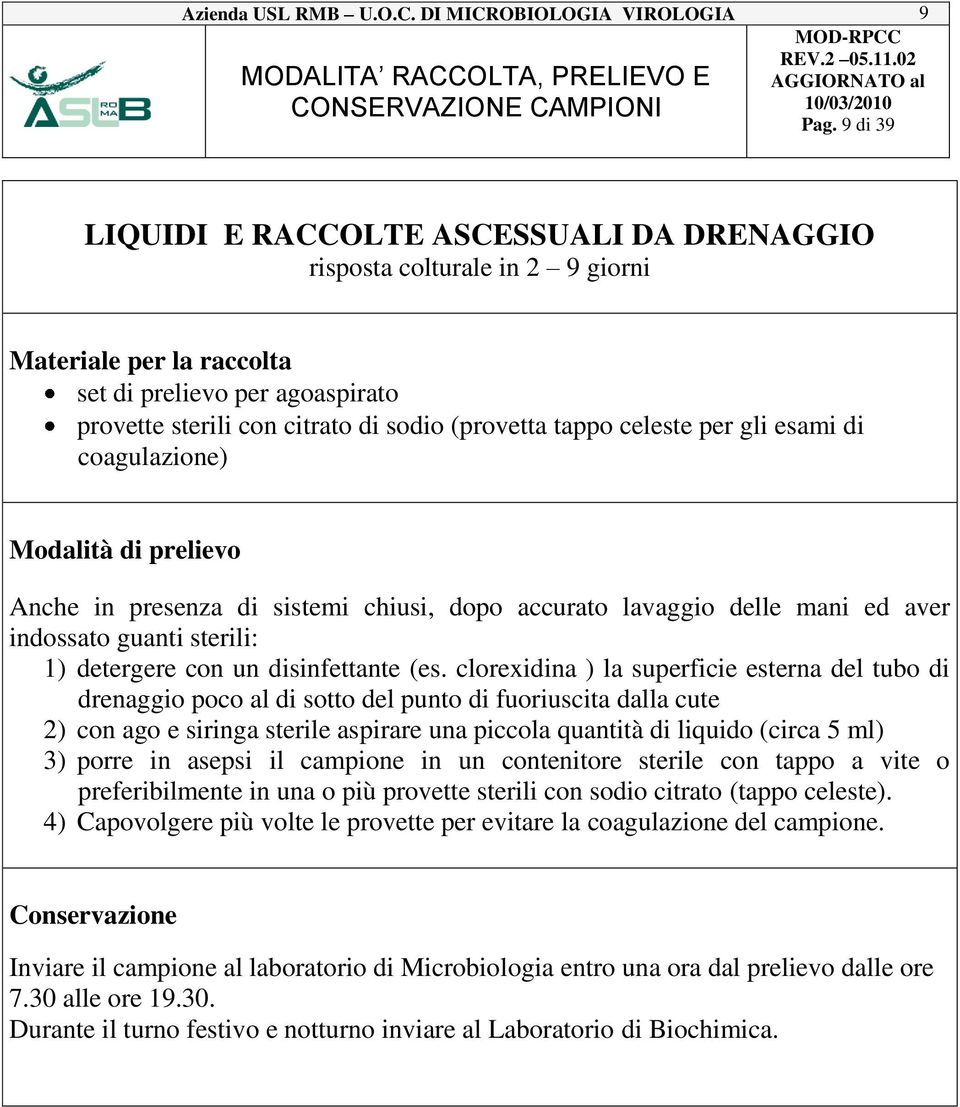 coagulazione) Anche in presenza di sistemi chiusi, dopo accurato lavaggio delle mani ed aver indossato guanti sterili: 1) detergere con un disinfettante (es.