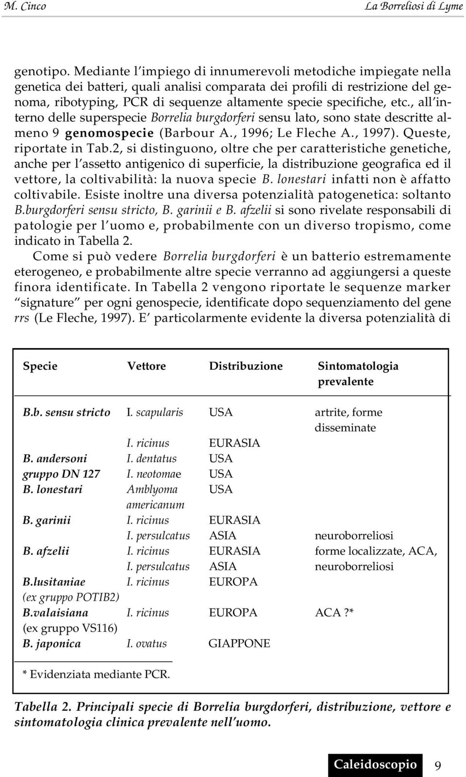 specifiche, etc., all interno delle superspecie Borrelia burgdorferi sensu lato, sono state descritte almeno 9 genomospecie (Barbour A., 1996; Le Fleche A., 1997). Queste, riportate in Tab.