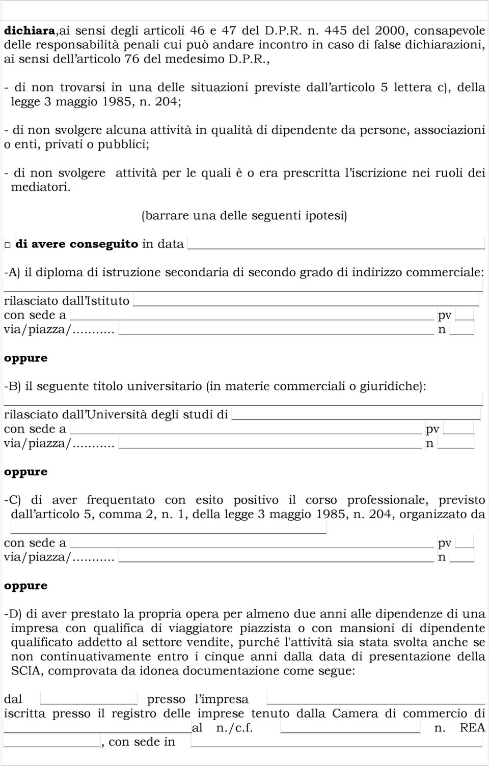 , - di non trovarsi in una delle situazioni previste dall articolo 5 lettera c), della legge 3 maggio 1985, n.