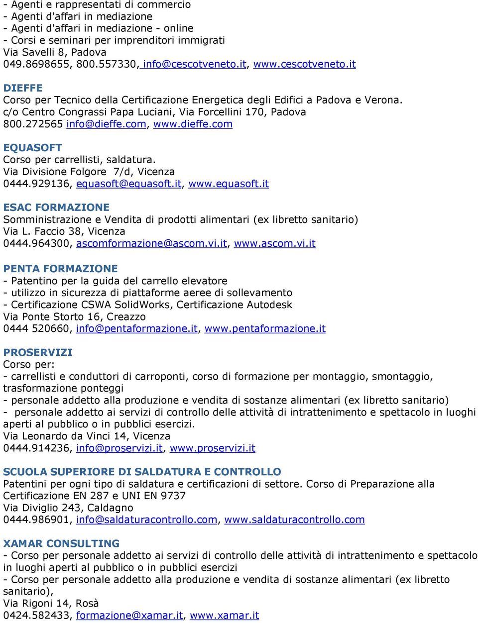 c/o Centro Congrassi Papa Luciani, Via Forcellini 170, Padova 800.272565 info@dieffe.com, www.dieffe.com EQUASOFT Corso per carrellisti, saldatura. Via Divisione Folgore 7/d, Vicenza 0444.