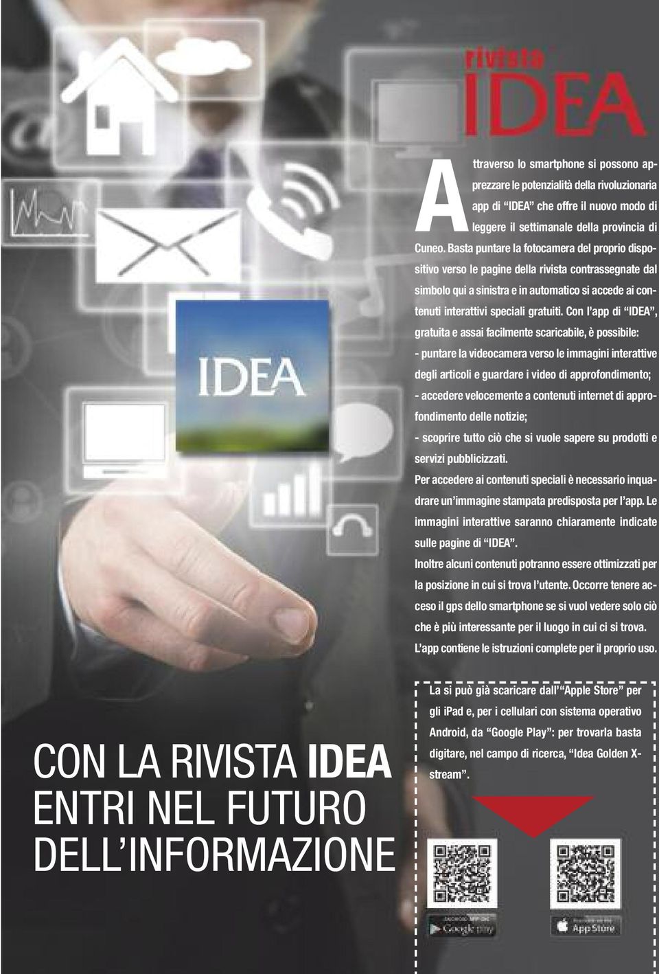 Con l app di IDEA, gratuita e assai fa cilmente scaricabile, è possibile: - puntare la videocamera verso le immagini interattive degli articoli e guardare i video di approfondimento; - accedere