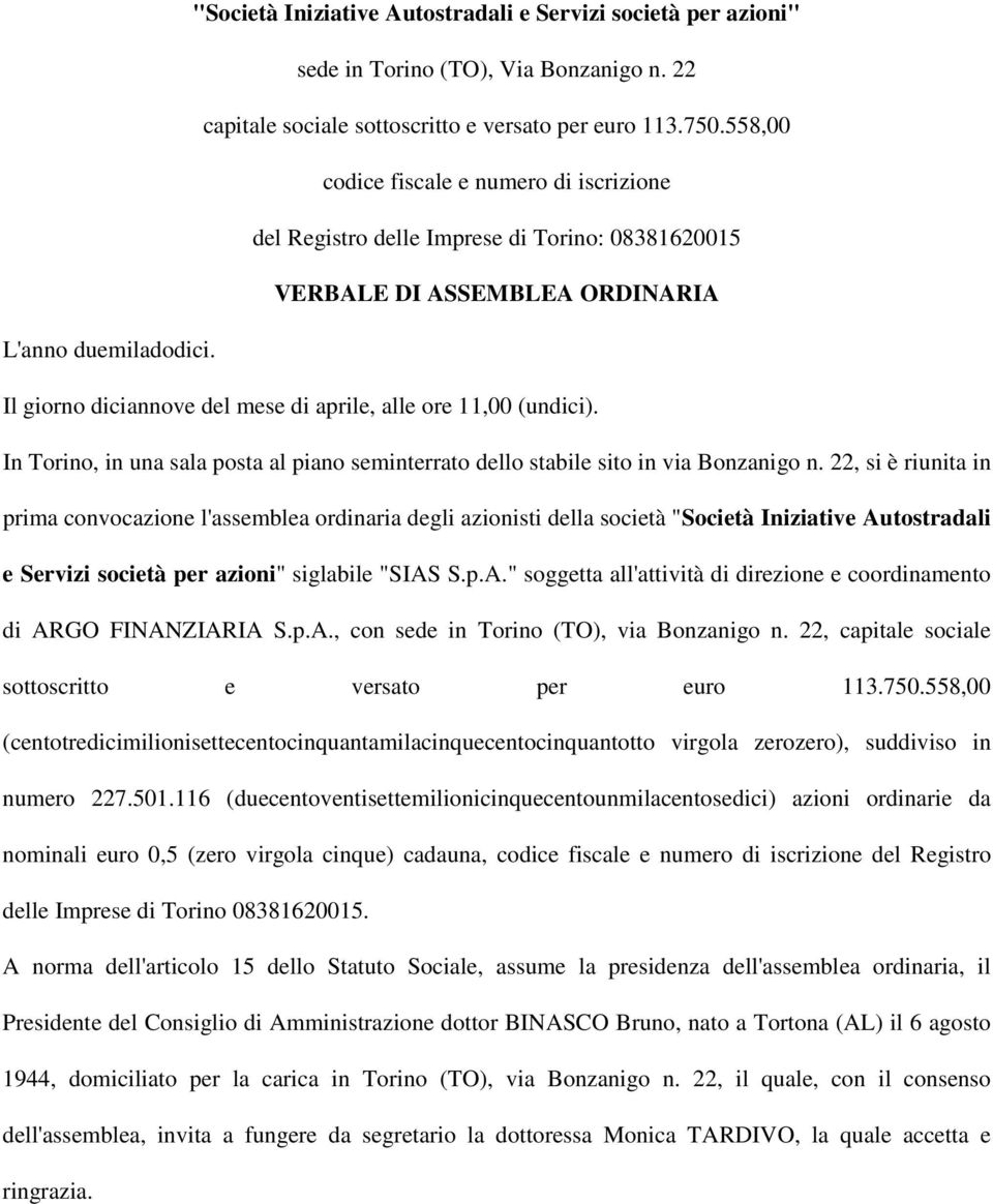 Il giorno diciannove del mese di aprile, alle ore 11,00 (undici). In Torino, in una sala posta al piano seminterrato dello stabile sito in via Bonzanigo n.