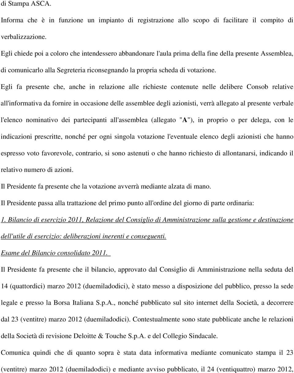 Egli fa presente che, anche in relazione alle richieste contenute nelle delibere Consob relative all'informativa da fornire in occasione delle assemblee degli azionisti, verrà allegato al presente