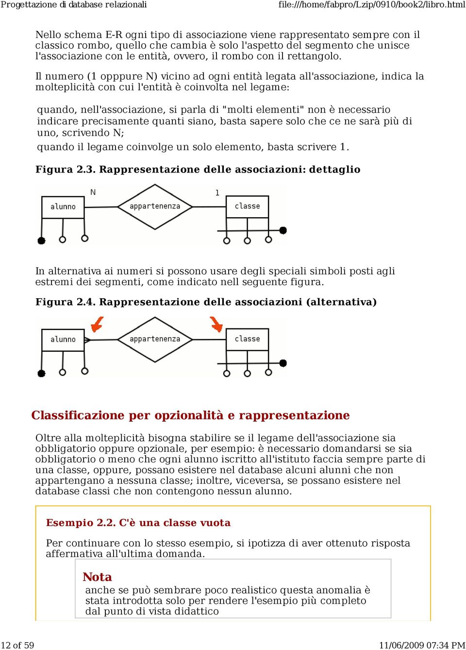 Il numero (1 opppure N) vicino ad ogni entità legata all'associazione, indica la molteplicità con cui l'entità è coinvolta nel legame: quando, nell'associazione, si parla di "molti elementi" non è