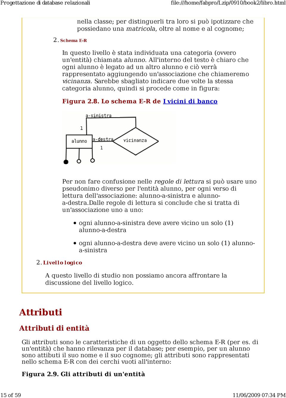 Sarebbe sbagliato indicare due volte la stessa categoria alunno, quindi si procede come in figura: Figura 2.8. Lo schema E-R de I vicini di banco 2.