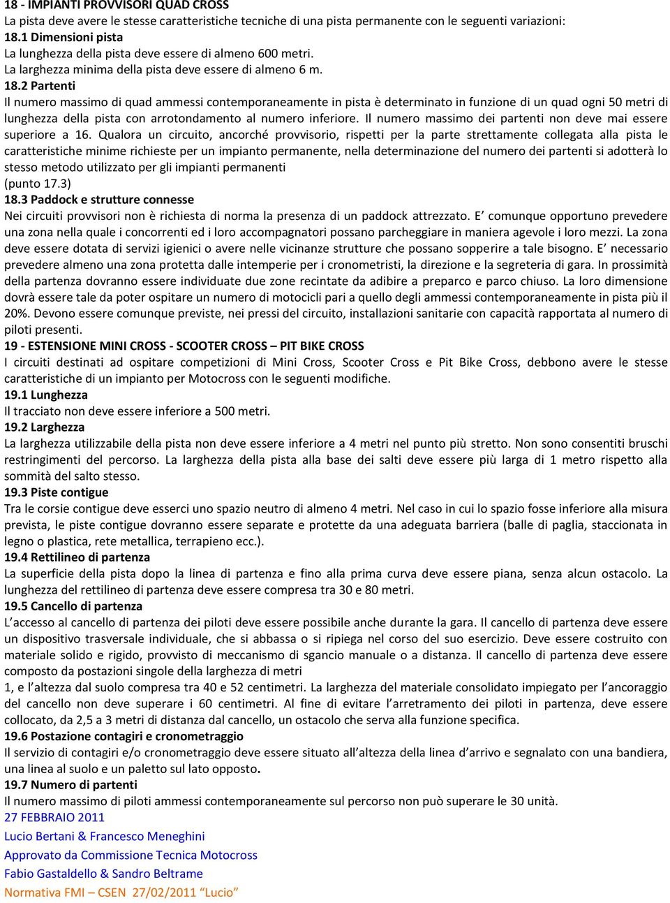 2 Partenti Il numero massimo di quad ammessi contemporaneamente in pista è determinato in funzione di un quad ogni 50 metri di lunghezza della pista con arrotondamento al numero inferiore.