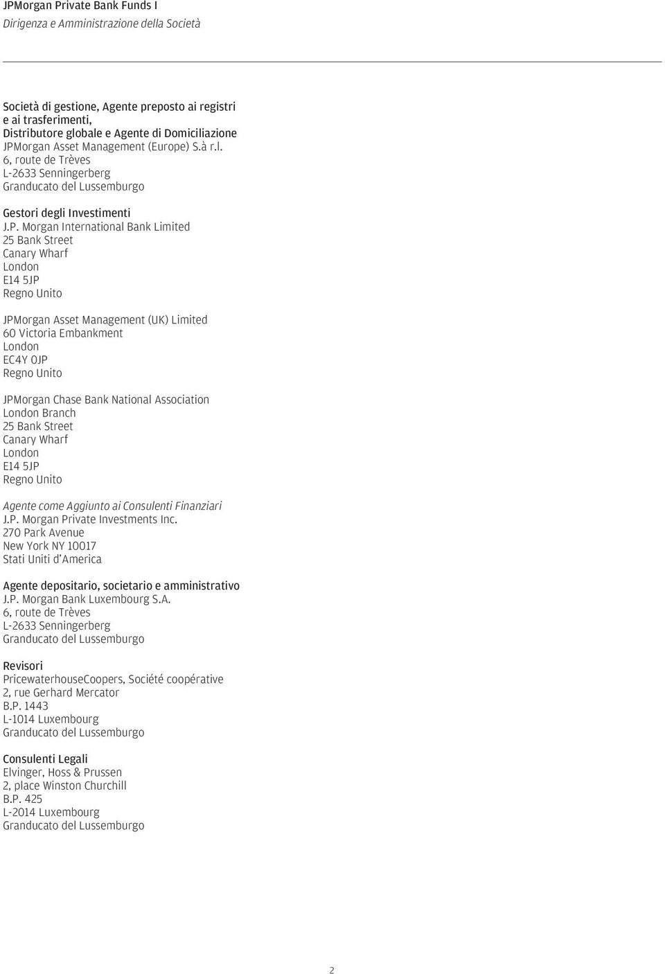 Morgan International Bank Limited 25 Bank Street Canary Wharf London E14 5JP Regno Unito JPMorgan Asset Management (UK) Limited 60 Victoria Embankment London EC4Y 0JP Regno Unito JPMorgan Chase Bank