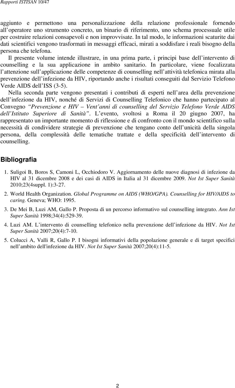 In tal modo, le informazioni scaturite dai dati scientifici vengono trasformati in messaggi efficaci, mirati a soddisfare i reali bisogno della persona che telefona.