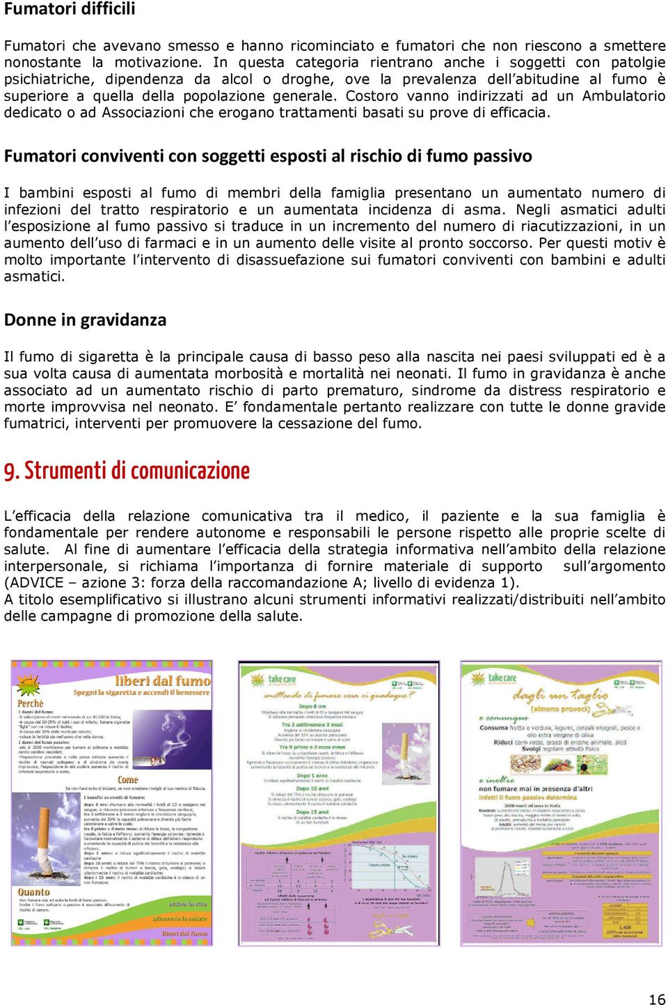 Costoro vanno indirizzati ad un Ambulatorio dedicato o ad Associazioni che erogano trattamenti basati su prove di efficacia.