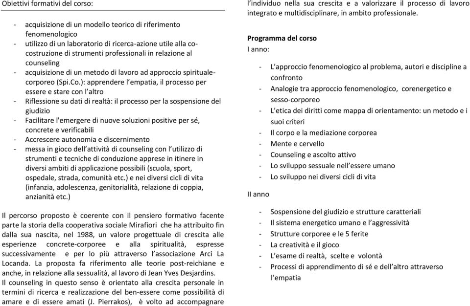 ): apprendere l empatia, il processo per essere e stare con l altro - Riflessione su dati di realtà: il processo per la sospensione del giudizio - Facilitare l'emergere di nuove soluzioni positive