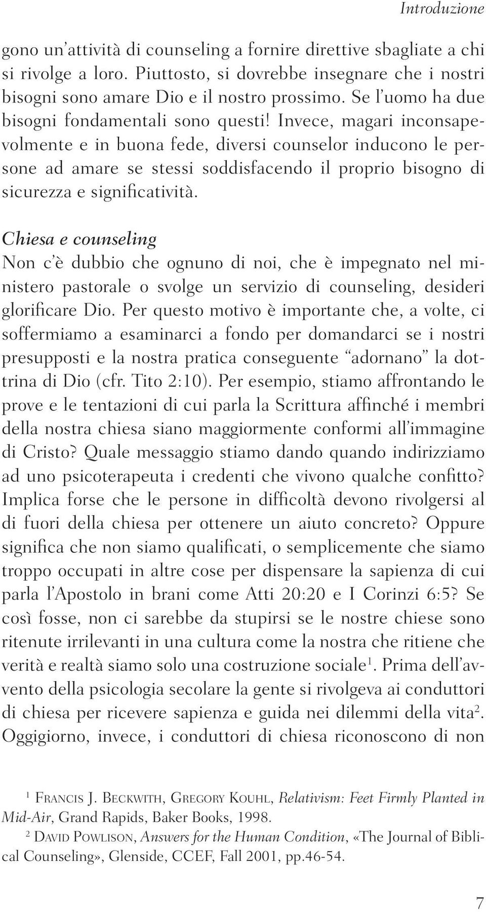 Invece, magari inconsapevolmente e in buona fede, diversi counselor inducono le persone ad amare se stessi soddisfacendo il proprio bisogno di sicurezza e significatività.