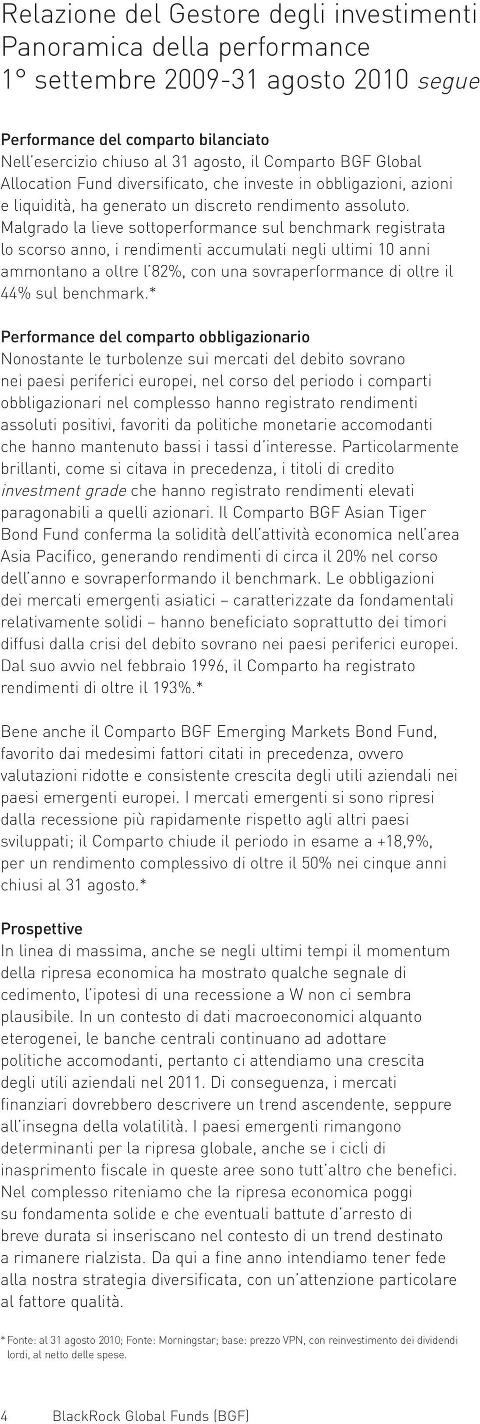 Malgrado la lieve sottoperformance sul benchmark registrata lo scorso anno, i rendimenti accumulati negli ultimi 10 anni ammontano a oltre l 82%, con una sovraperformance di oltre il 44% sul