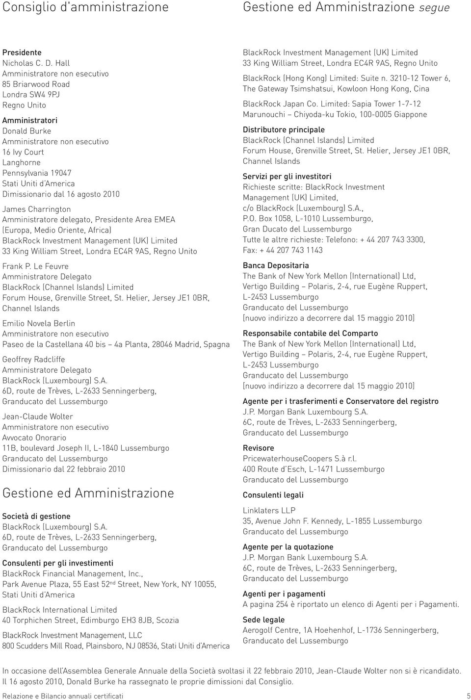 Dimissionario dal 16 agosto 2010 James Charrington Amministratore delegato, Presidente Area EMEA (Europa, Medio Oriente, Africa) BlackRock Investment Management (UK) Limited 33 King William Street,