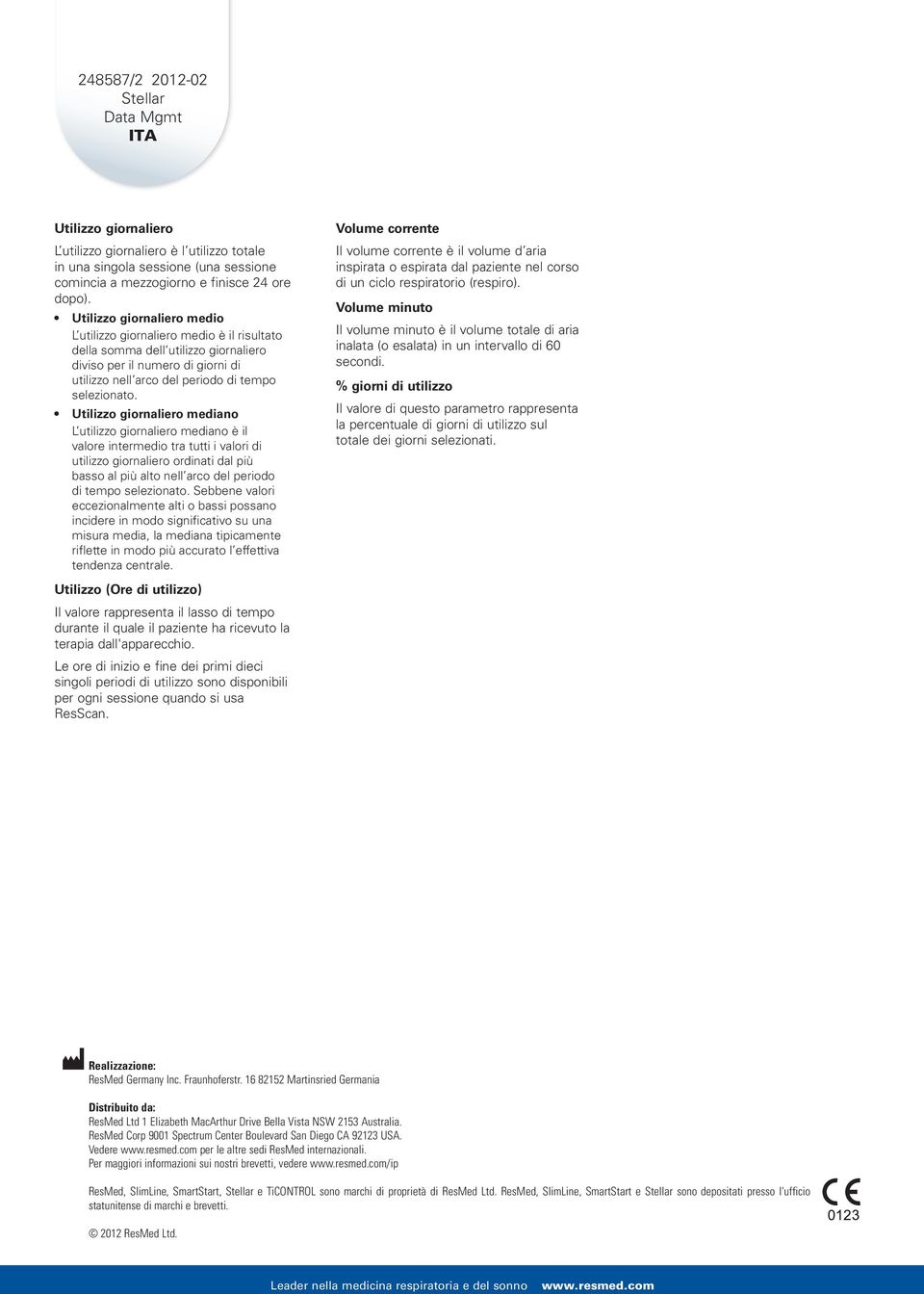 Utilizzo giornaliero mediano L utilizzo giornaliero mediano è il valore intermedio tra tutti i valori di utilizzo giornaliero ordinati dal più basso al più alto nell arco del periodo di tempo