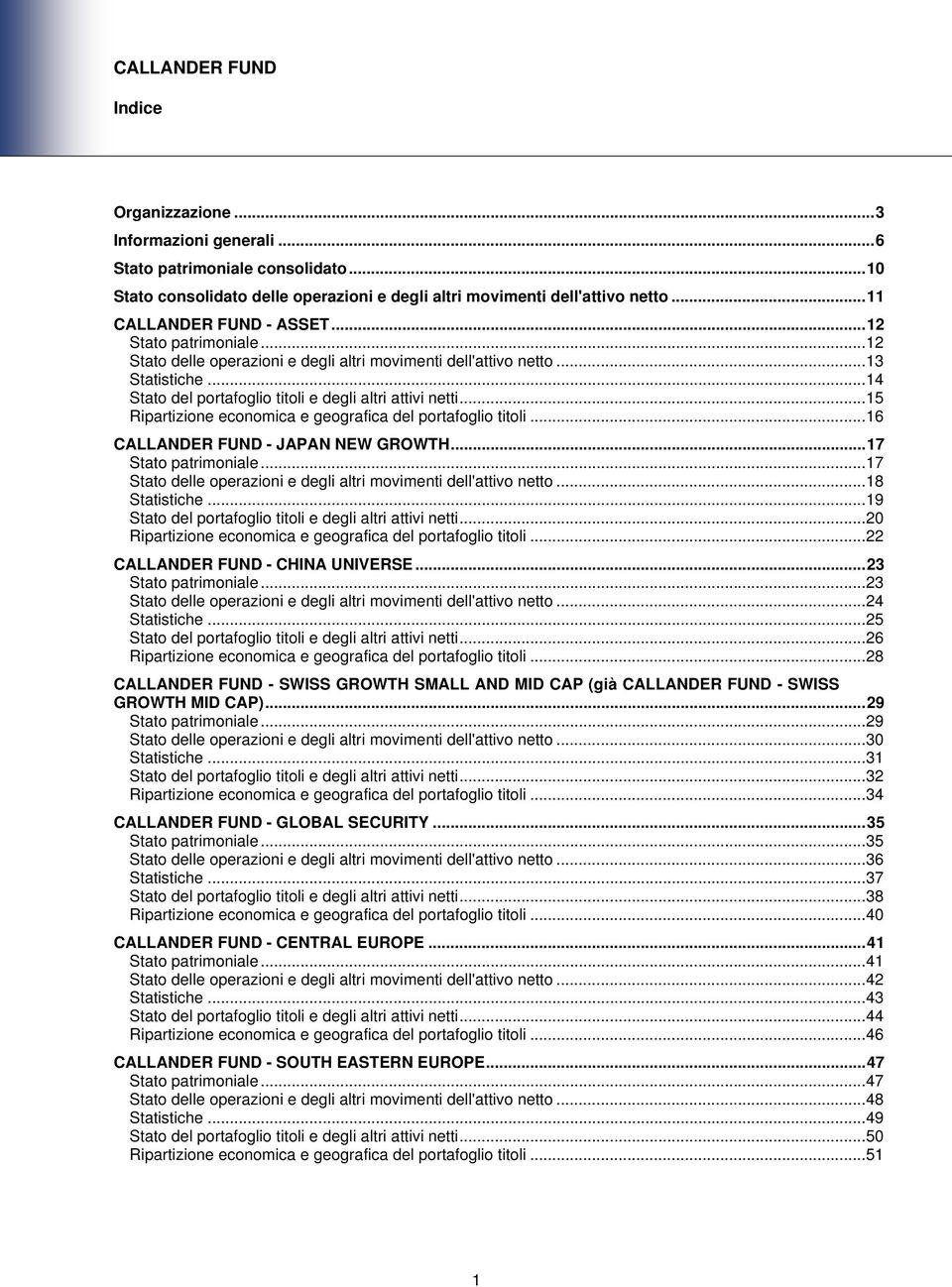 .. 14 Stato del portafoglio titoli e degli altri attivi netti... 15 Ripartizione economica e geografica del portafoglio titoli... 16 CALLANDER FUND - JAPAN NEW GROWTH... 17 Stato patrimoniale.