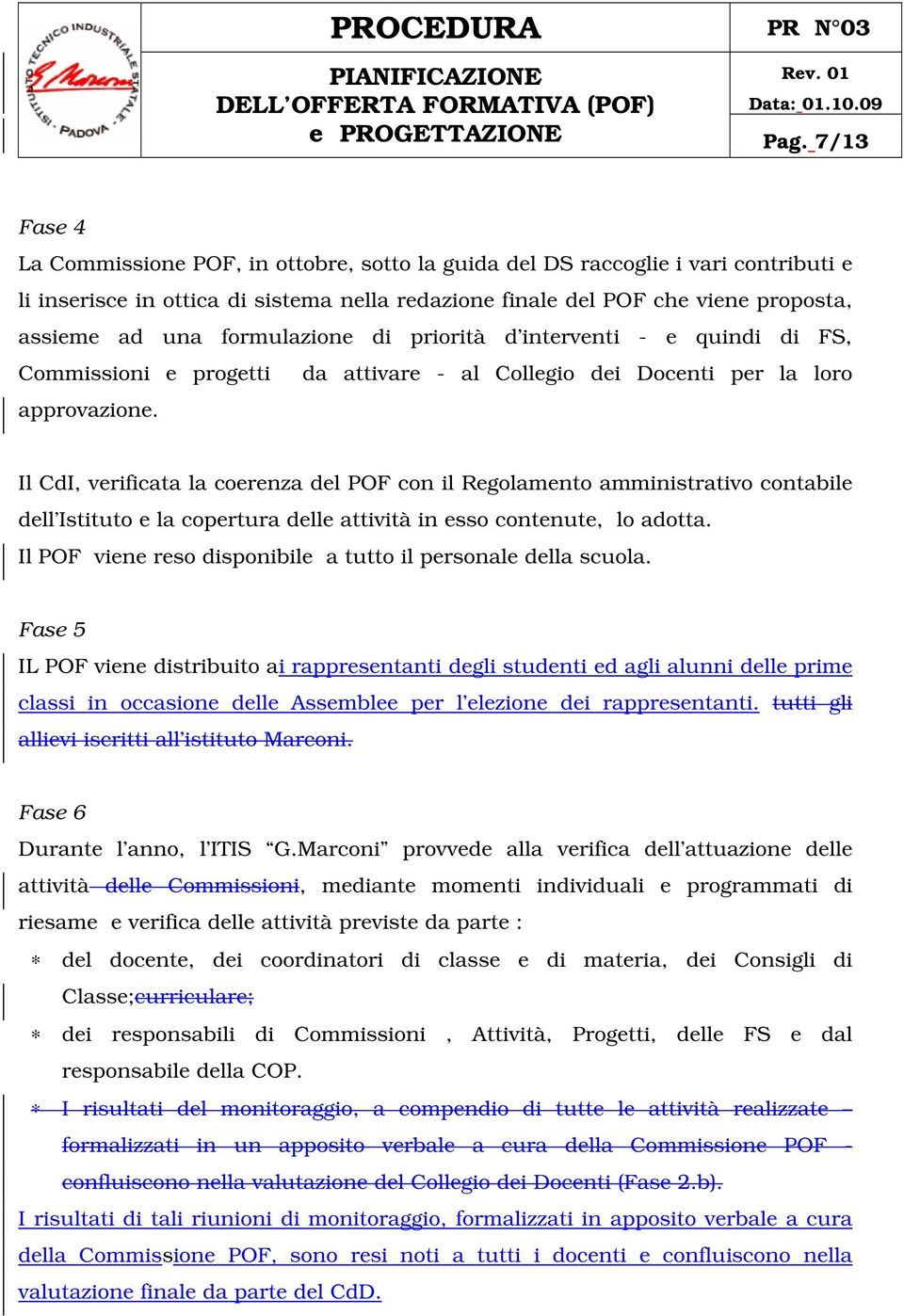 Il CdI, verificata la coerenza del POF con il Regolamento amministrativo contabile dell Istituto e la copertura delle attività in esso contenute, lo adotta.