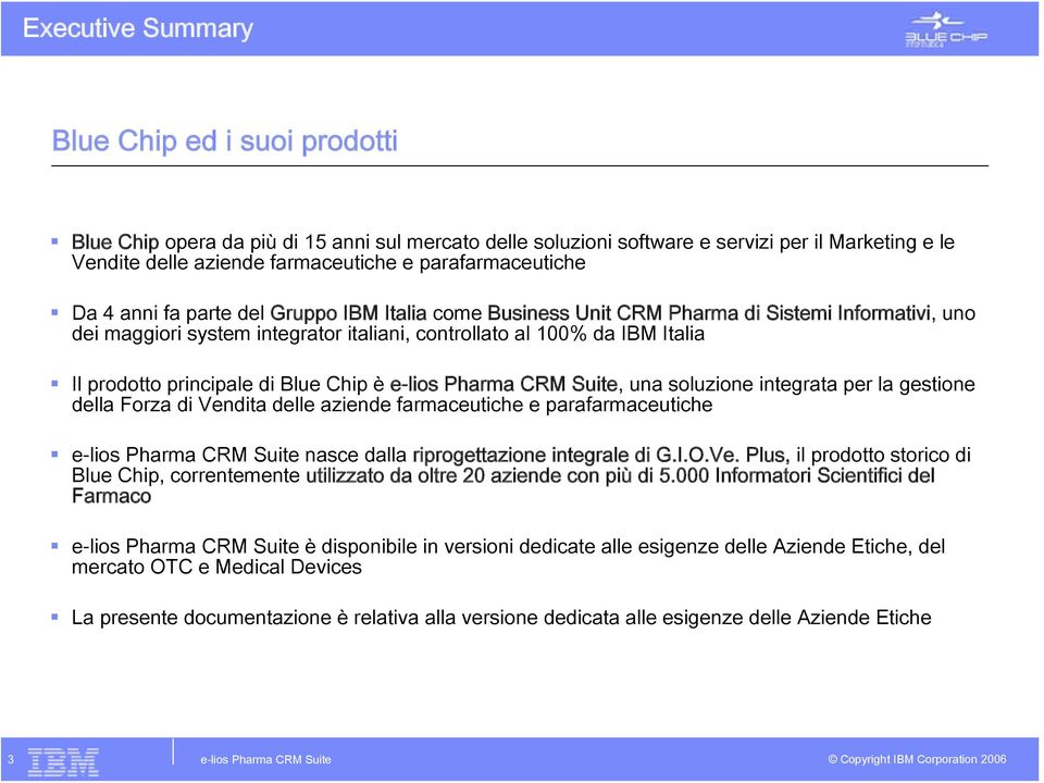 prodotto principale di Blue Chip è e-lios Pharma CRM Suite, una soluzione integrata per la gestione della Forza di Vendita delle aziende farmaceutiche e parafarmaceutiche e-lios Pharma CRM Suite