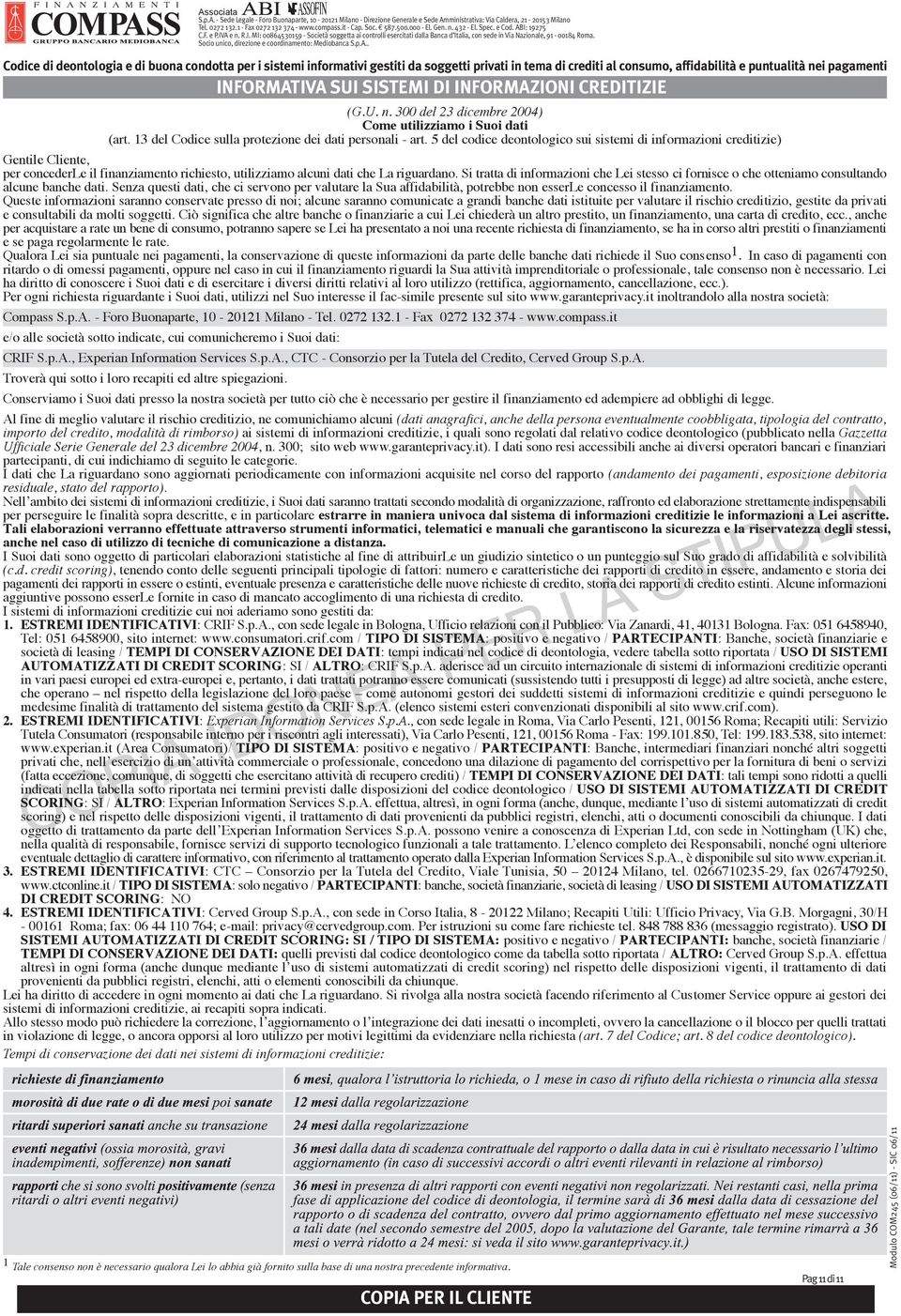 5 del codice deontologico sui sistemi di informazioni creditizie) Gentile, per concederle il finanziamento richiesto, utilizziamo alcuni dati che La riguardano.