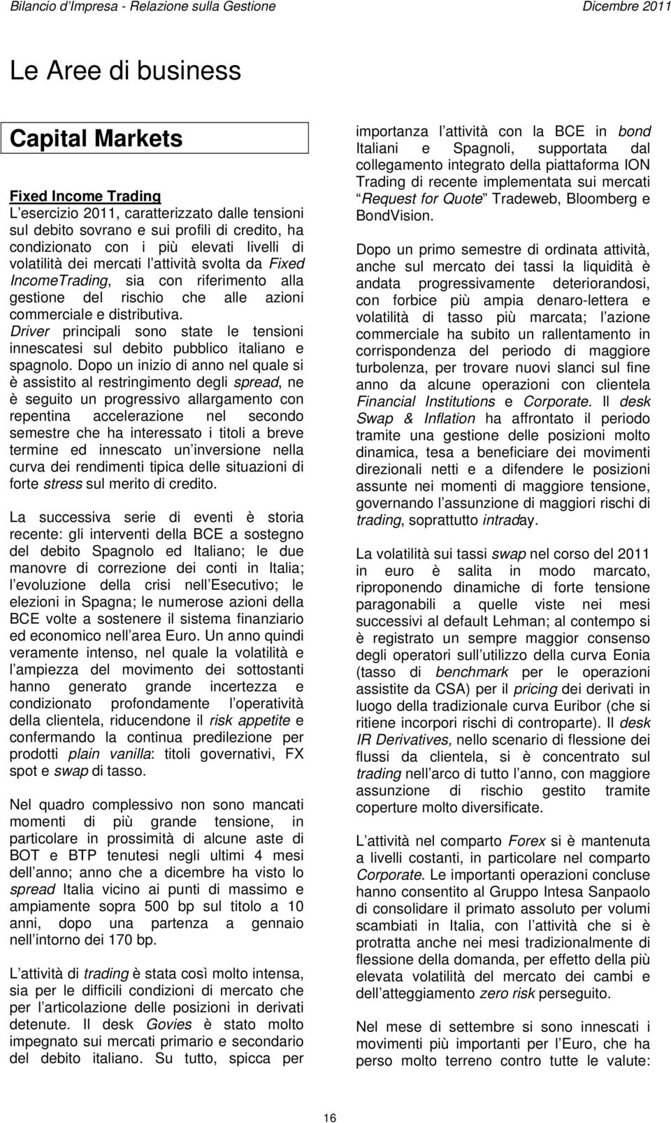 distributiva. Driver principali sono state le tensioni innescatesi sul debito pubblico italiano e spagnolo.